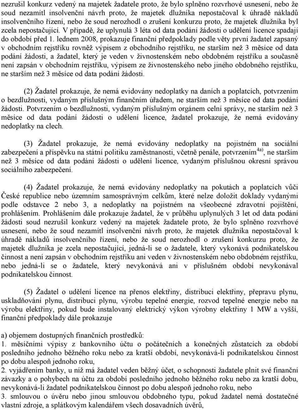 lednem 2008, prokazuje finanční předpoklady podle věty první žadatel zapsaný v obchodním rejstříku rovněž výpisem z obchodního rejstříku, ne starším než 3 měsíce od data podání žádosti, a žadatel,