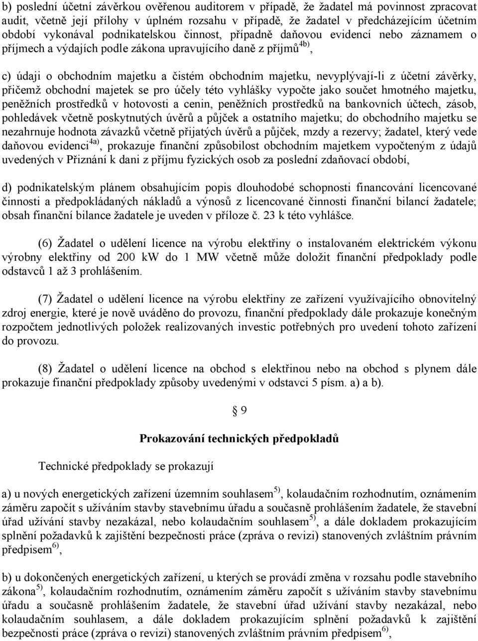 nevyplývají-li z účetní závěrky, přičemž obchodní majetek se pro účely této vyhlášky vypočte jako součet hmotného majetku, peněžních prostředků v hotovosti a cenin, peněžních prostředků na bankovních