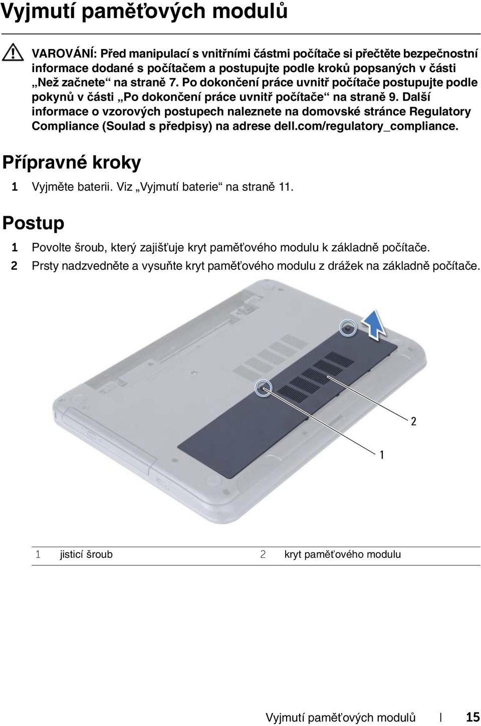 Další informace o vzorových postupech naleznete na domovské stránce Regulatory Compliance (Soulad s předpisy) na adrese dell.com/regulatory_compliance. Přípravné kroky 1 Vyjměte baterii.