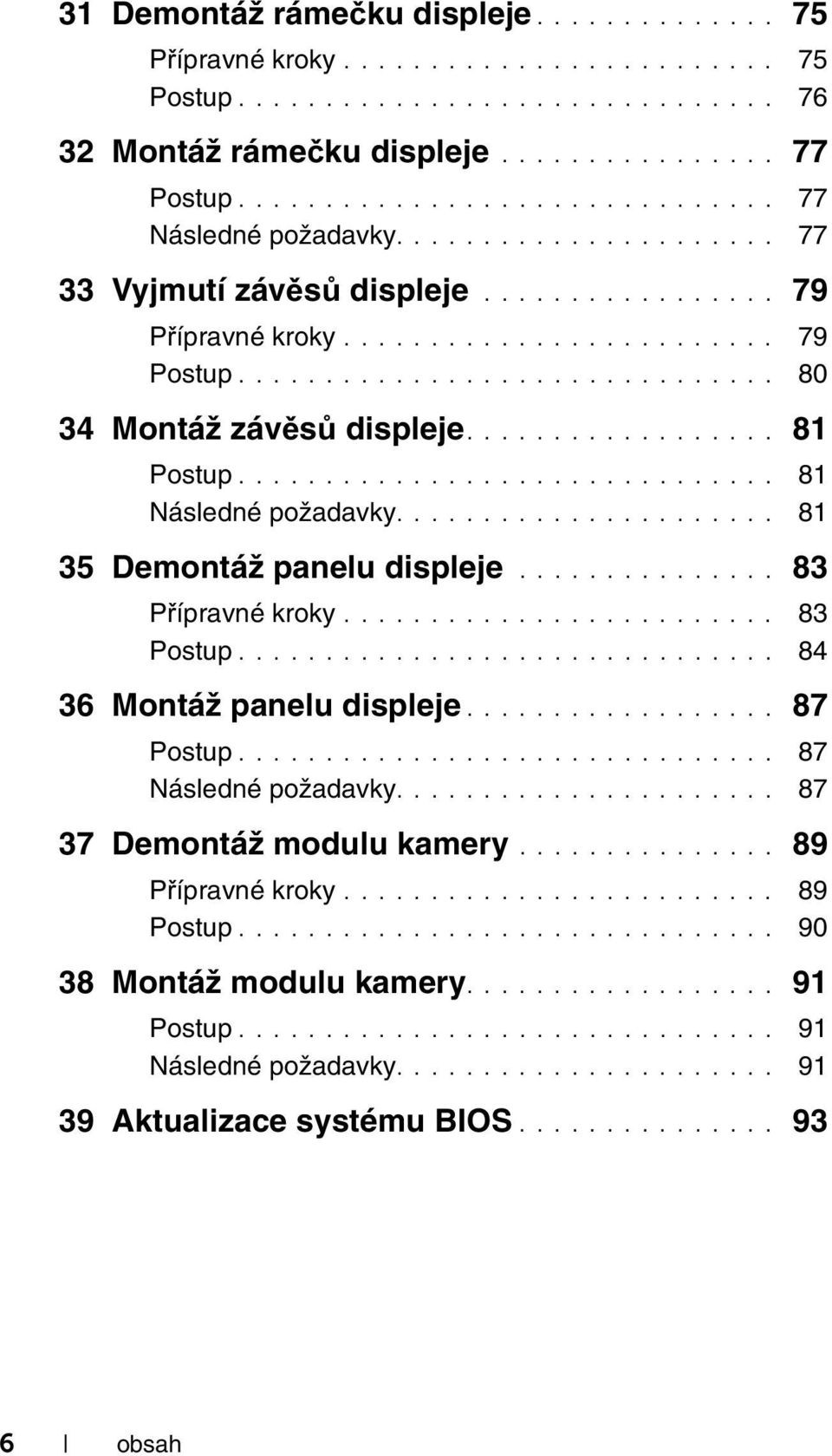 .............................. 80 34 Montáž závěsů displeje.................. 81 Postup............................... 81 Následné požadavky...................... 81 35 Demontáž panelu displeje.