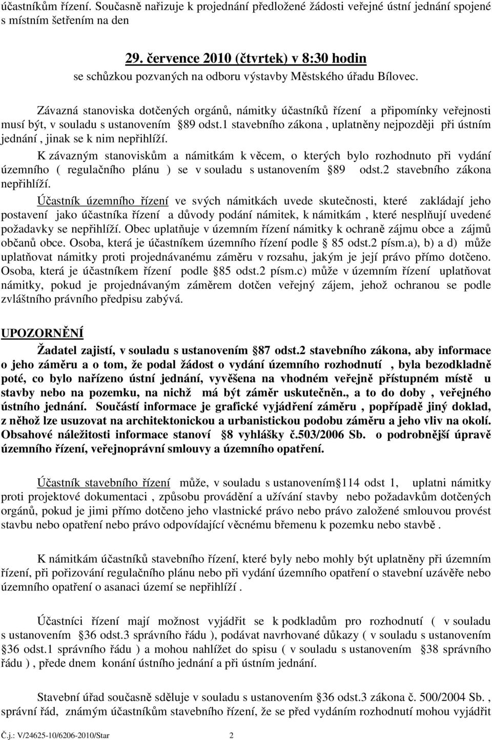 Závazná stanoviska dotčených orgánů, námitky účastníků řízení a připomínky veřejnosti musí být, v souladu s ustanovením 89 odst.