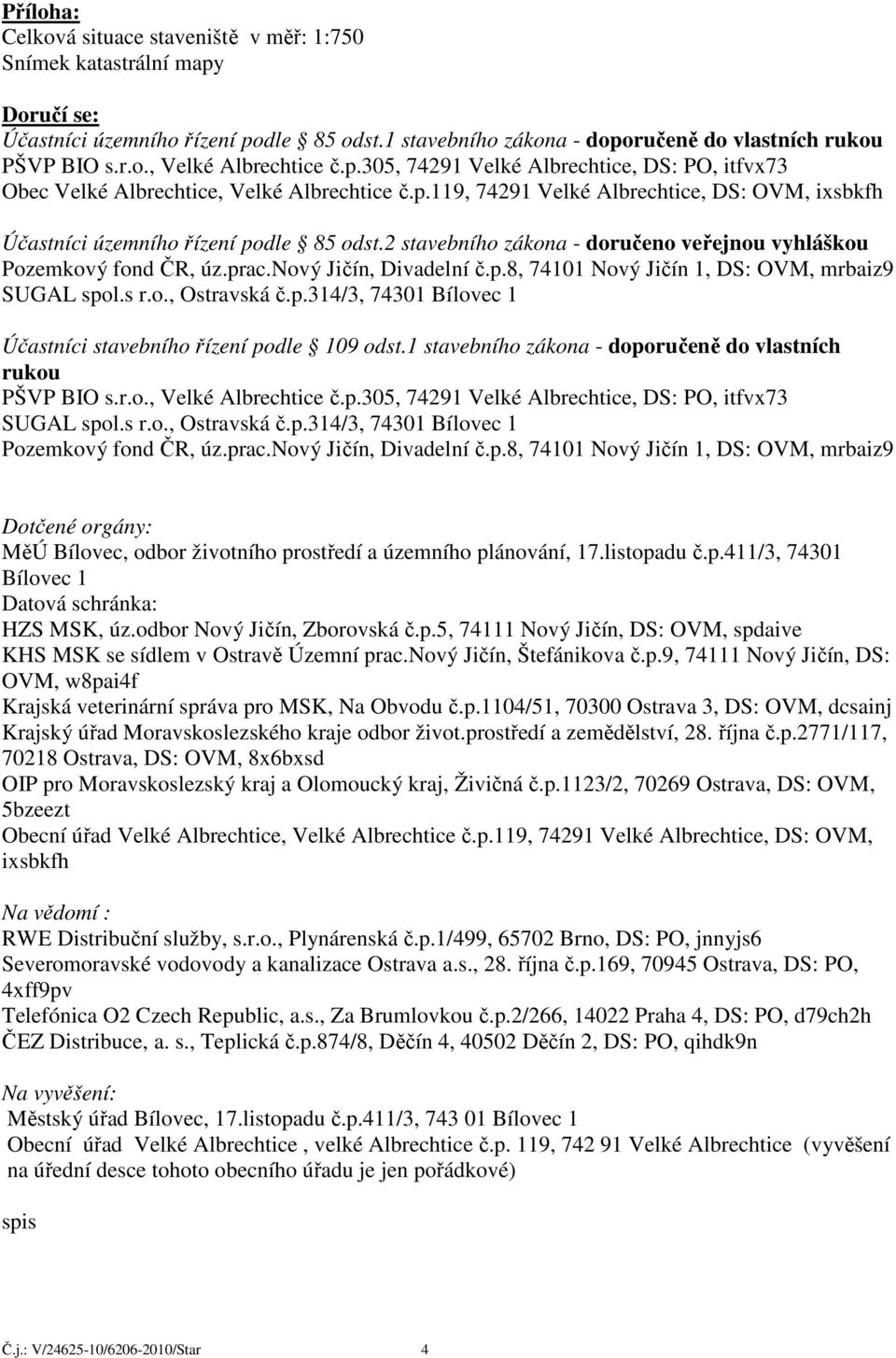 2 stavebního zákona - doručeno veřejnou vyhláškou Pozemkový fond ČR, úz.prac.nový Jičín, Divadelní č.p.8, 74101 Nový Jičín 1, DS: OVM, mrbaiz9 SUGAL spol.s r.o., Ostravská č.p.314/3, 74301 Bílovec 1 Účastníci stavebního řízení podle 109 odst.