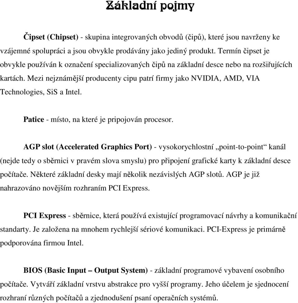 Mezi nejznámější producenty cipu patrí firmy jako NVIDIA, AMD, VIA Technologies, SiS a Intel. Patice - místo, na které je pripojován procesor.