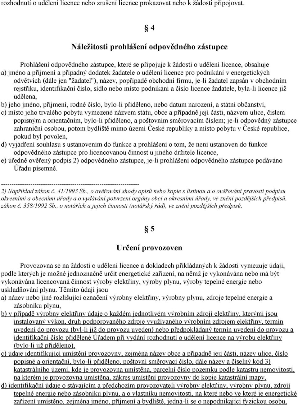 licence pro podnikání v energetických odvětvích (dále jen "žadatel"), název, popřípadě obchodní firmu, je-li žadatel zapsán v obchodním rejstříku, identifikační číslo, sídlo nebo místo podnikání a