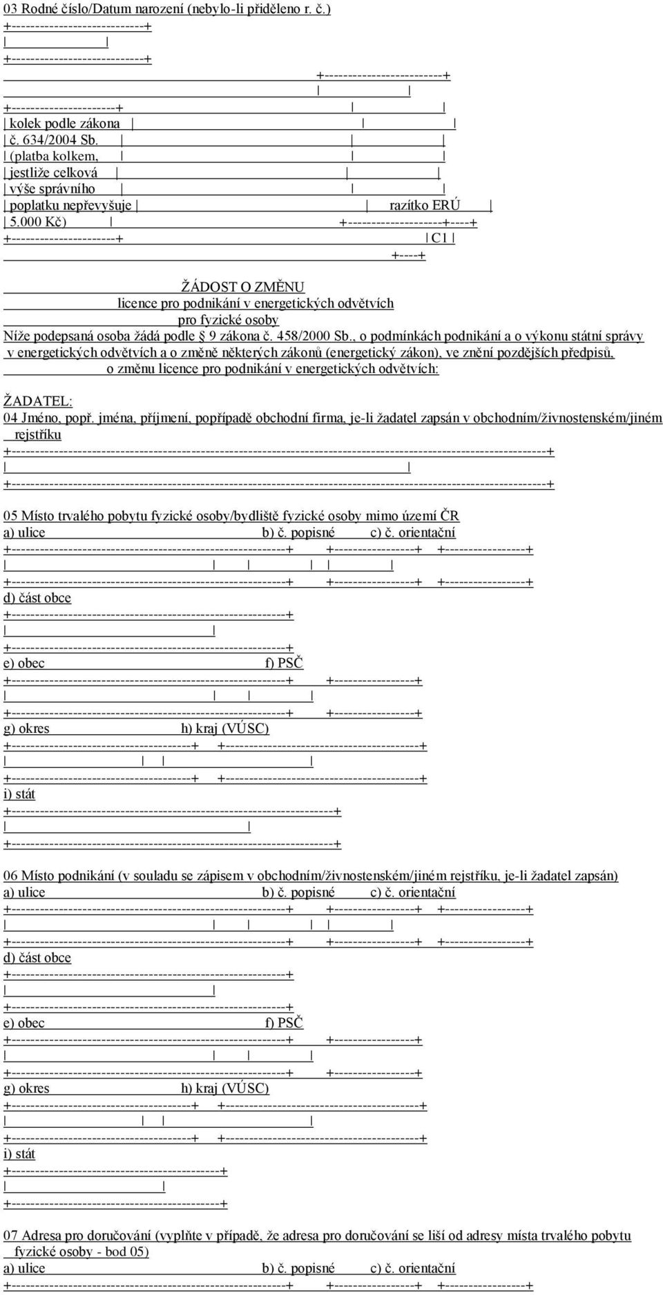 000 Kč) +--------------------+----+ +----------------------+ C1 +----+ ŽÁDOST O ZMĚNU licence pro podnikání v energetických odvětvích pro fyzické osoby Níže podepsaná osoba žádá podle 9 zákona č.