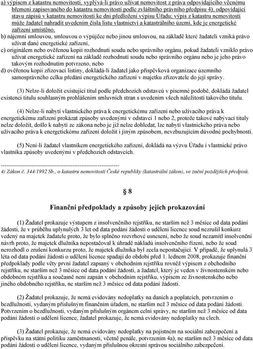 zařízení umístěno, b) nájemní smlouvou, smlouvou o výpůjčce nebo jinou smlouvou, na základě které žadateli vzniká právo užívat dané energetické zařízení, c) originálem nebo ověřenou kopií rozhodnutí