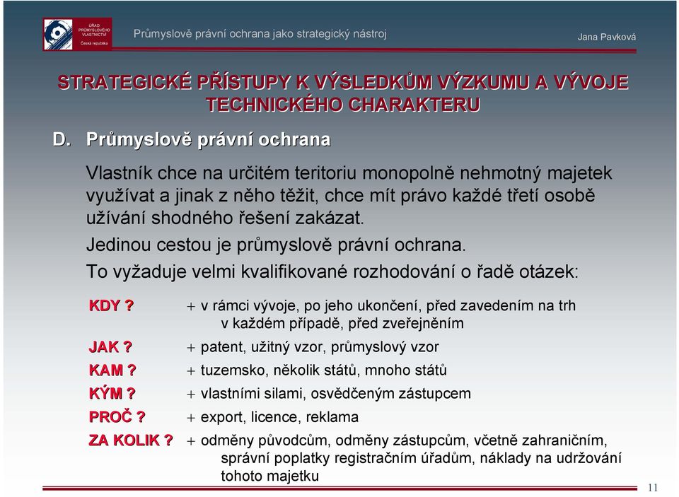 Jedinou cestou je průmyslově právní ochrana. To vyžaduje velmi kvalifikované rozhodování o řadě otázek: KDY? JAK? KAM? KÝM? PROČ? ZA KOLIK?