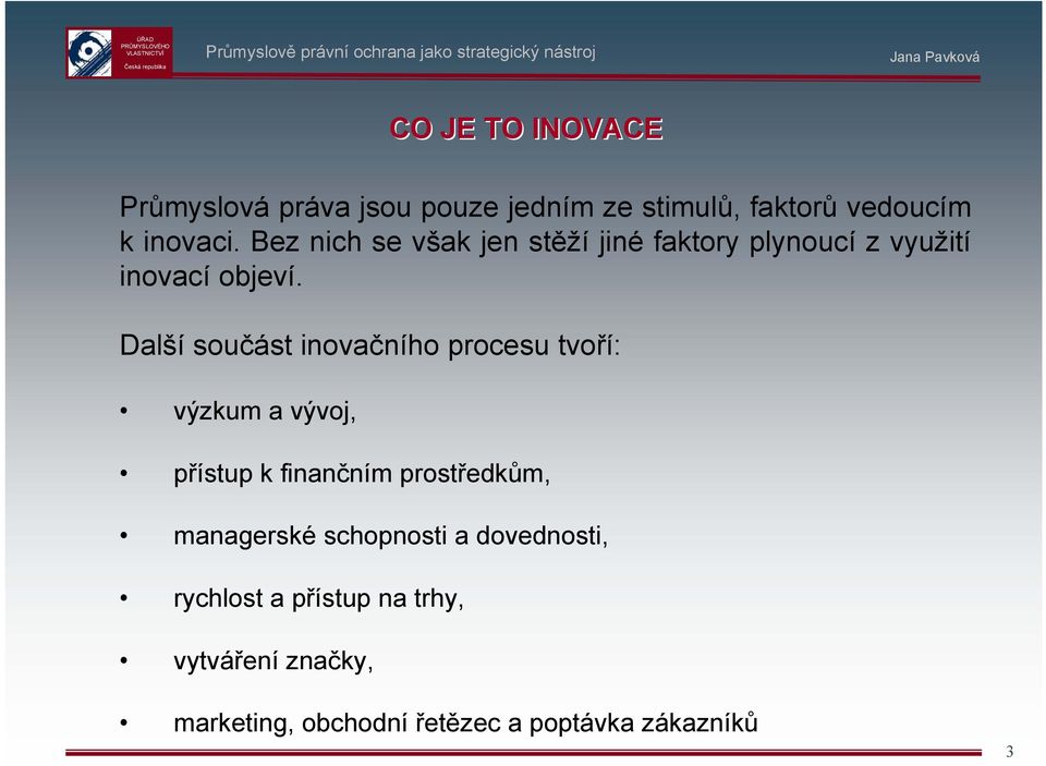 Další součást inovačního procesu tvoří: výzkum a vývoj, přístup k finančním prostředkům,