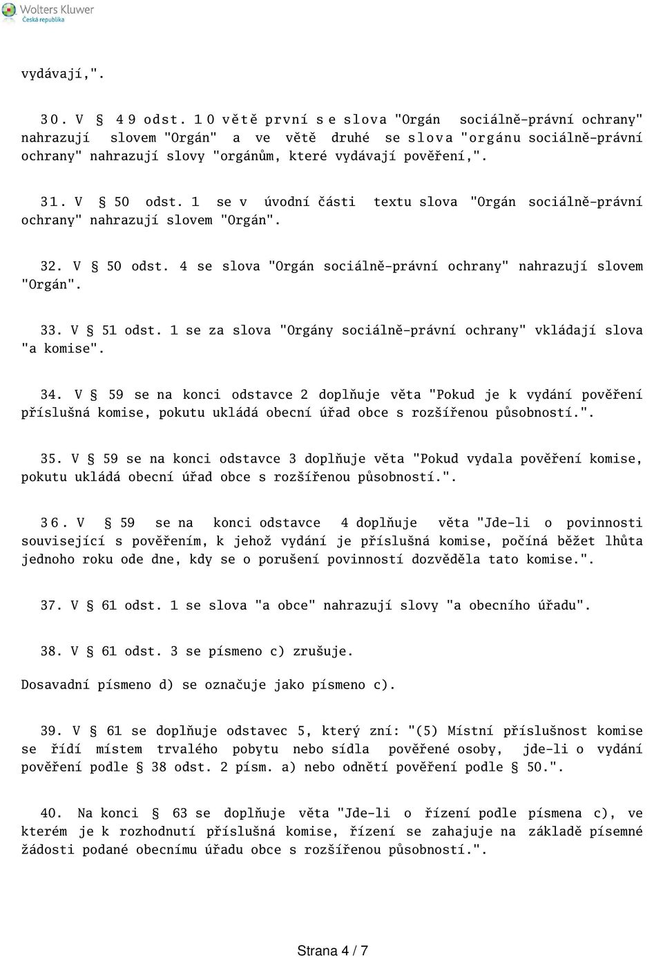 pověření,". 3 1. V 50 odst. 1 se v úvodní části textu slova "Orgán sociálně-právní ochrany" nahrazují slovem "Orgán". 32. V 50 odst. 4 se slova "Orgán sociálně-právní ochrany" nahrazují slovem "Orgán".