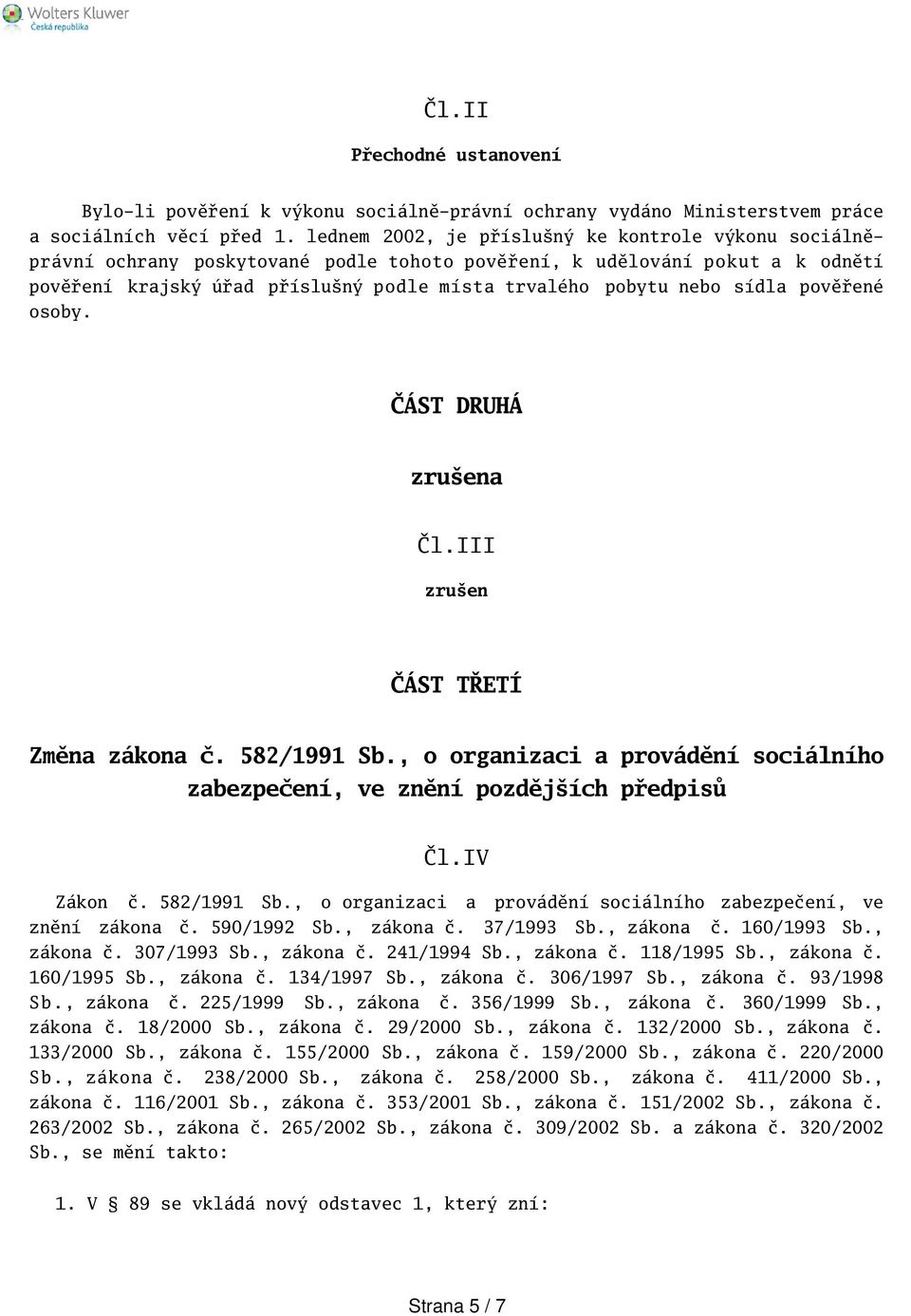 sídla pověřené osoby. ČÁST DRUHÁ zruena Čl.III zruen ČÁST TŘETÍ Změna zákona č. 582/1991 Sb., o organizaci a provádění sociálního zabezpečení, ve znění pozdějích předpisů Čl.IV Zákon č. 582/1991 Sb., o organizaci a provádění sociálního zabezpečení, ve znění zákona č.