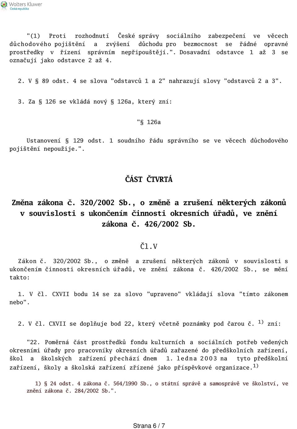 1 soudního řádu správního se ve věcech důchodového pojitění nepoužije.". ČÁST ČTVRTÁ Změna zákona č. 320/2002 Sb.