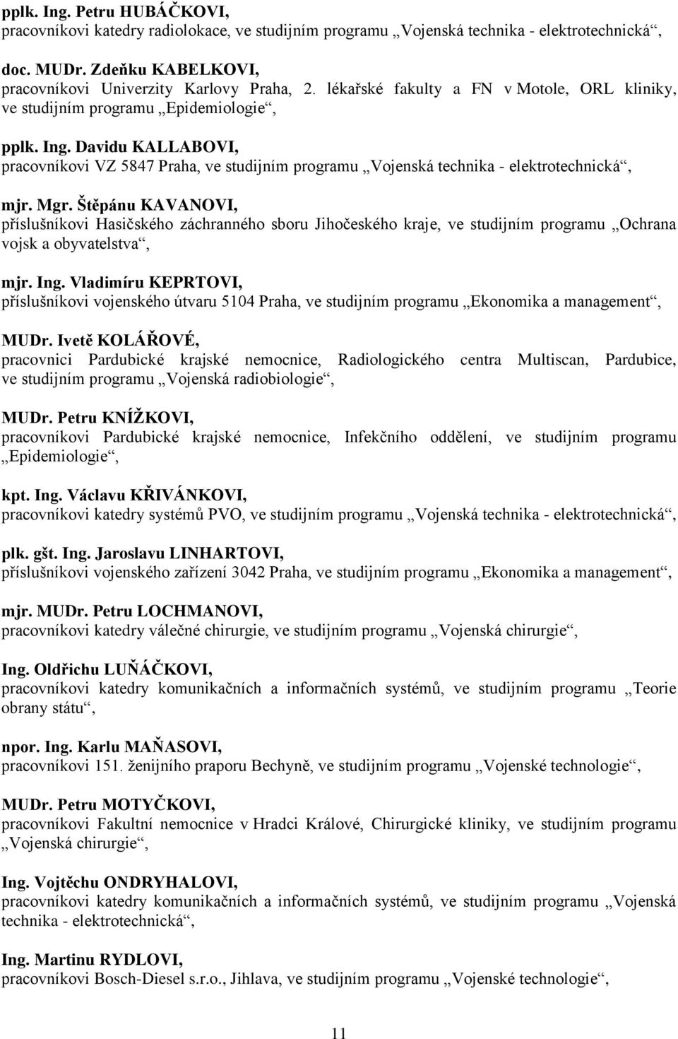 Davidu KALLABOVI, pracovníkovi VZ 5847 Praha, ve studijním programu Vojenská technika - elektrotechnická, mjr. Mgr.