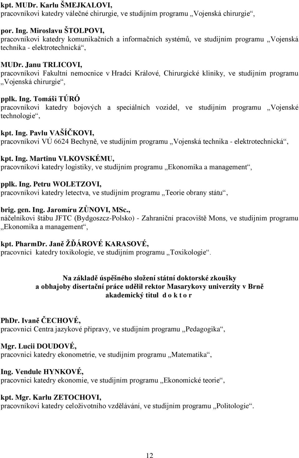 Janu TRLICOVI, pracovníkovi Fakultní nemocnice v Hradci Králové, Chirurgické kliniky, ve studijním programu Vojenská chirurgie, pplk. Ing.