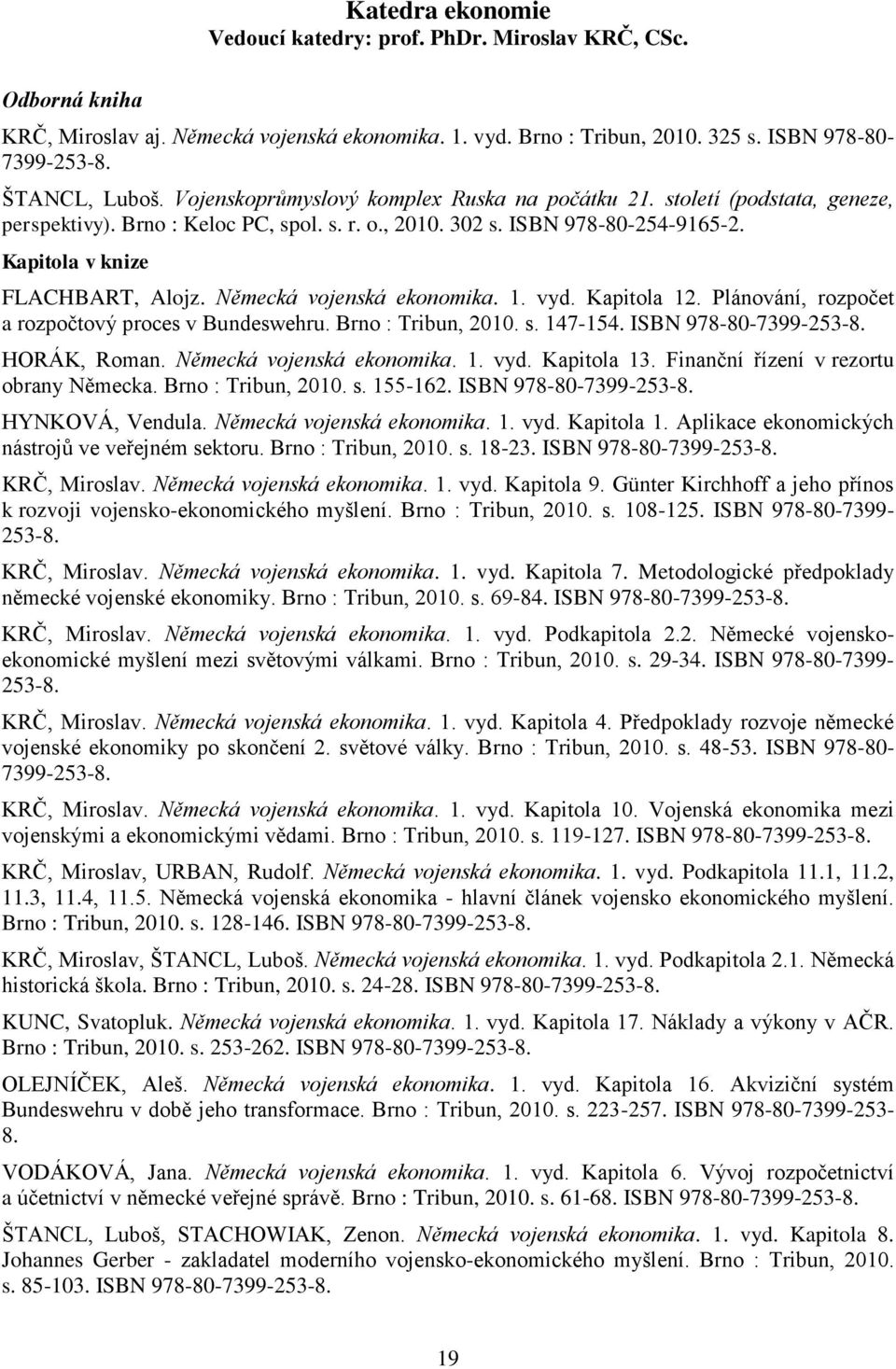 Německá vojenská ekonomika. 1. vyd. Kapitola 12. Plánování, rozpočet a rozpočtový proces v Bundeswehru. Brno : Tribun, 2010. s. 147-154. ISBN 978-80-7399-253-8. HORÁK, Roman.