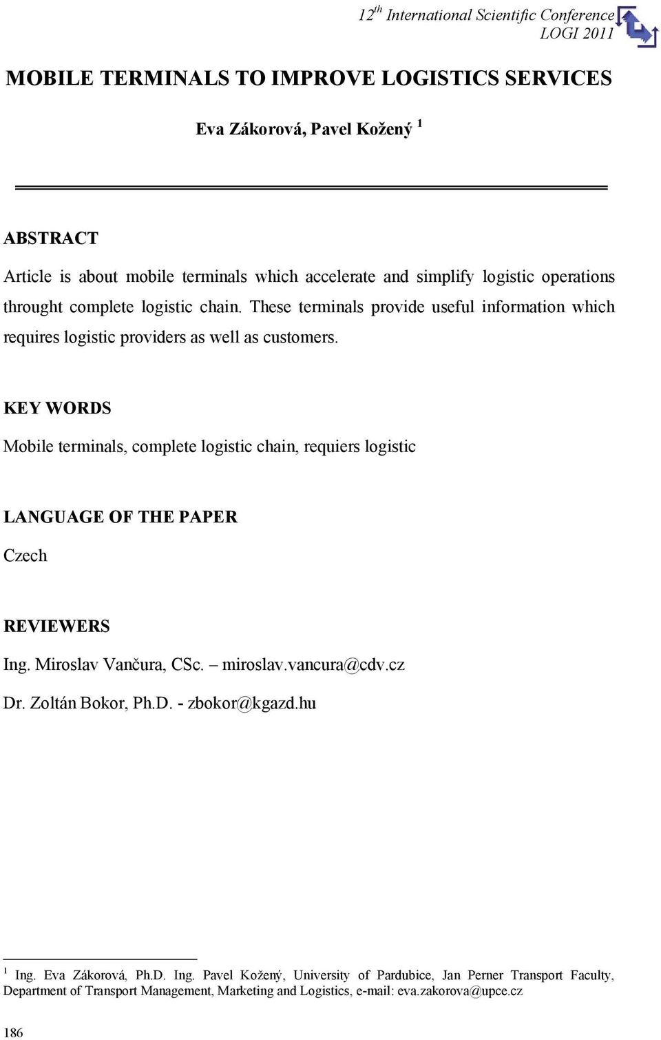 KEY WORDS Mobile terminals, complete logistic chain, requiers logistic LANGUAGE OF THE PAPER Czech REVIEWERS Ing. Miroslav Vančura, CSc. miroslav.vancura@cdv.cz Dr.