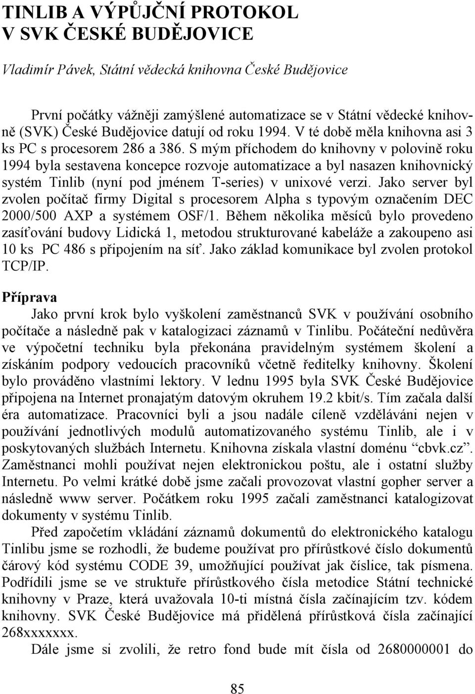 S mým příchodem do knihovny v polovině roku 1994 byla sestavena koncepce rozvoje automatizace a byl nasazen knihovnický systém Tinlib (nyní pod jménem T-series) v unixové verzi.