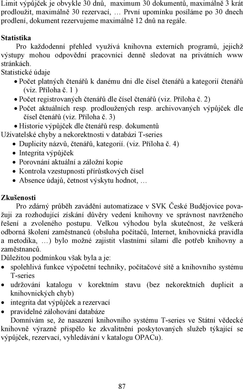 Statistické údaje Počet platných čtenářů k danému dni dle čísel čtenářů a kategorií čtenářů (viz. Příloha č. 1 ) Počet registrovaných čtenářů dle čísel čtenářů (viz. Příloha č. 2) Počet aktuálních resp.