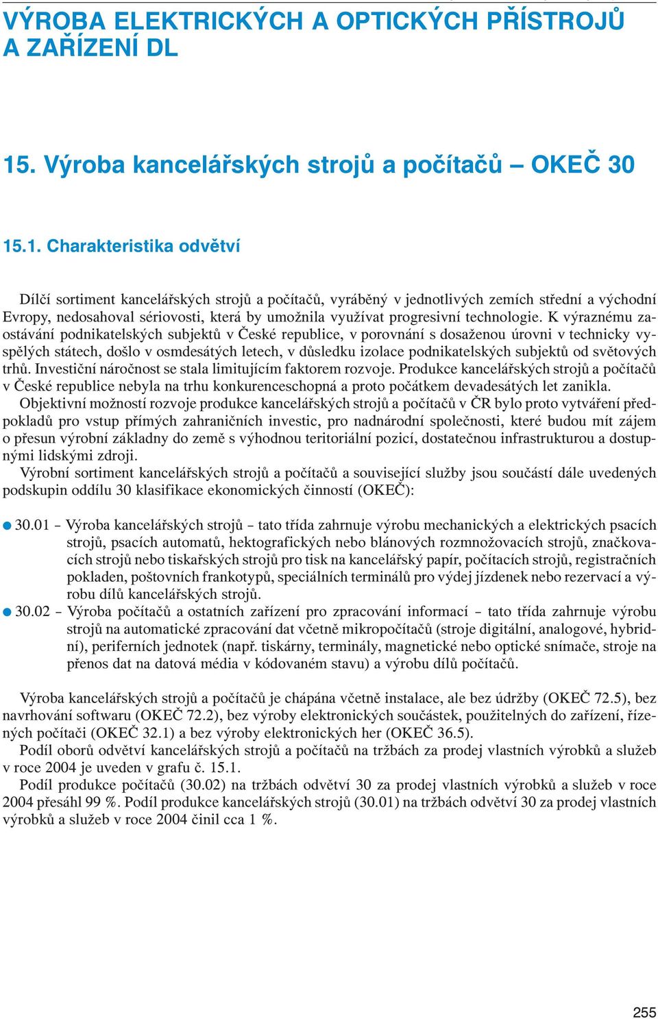 .1. Charakteristika odvětví Dílčí sortiment kancelářských strojů a počítačů, vyráběný v jednotlivých zemích střední a východní Evropy, nedosahoval sériovosti, která by umožnila využívat progresivní