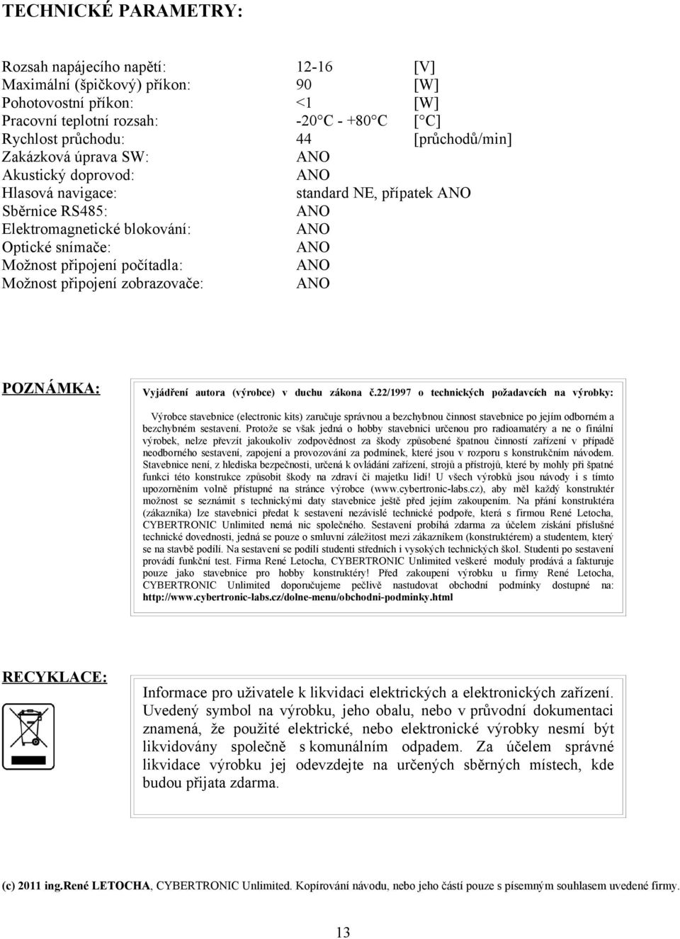 počítadla: ANO Možnost připojení zobrazovače: ANO POZNÁMKA: Vyjádření autora (výrobce) v duchu zákona č.