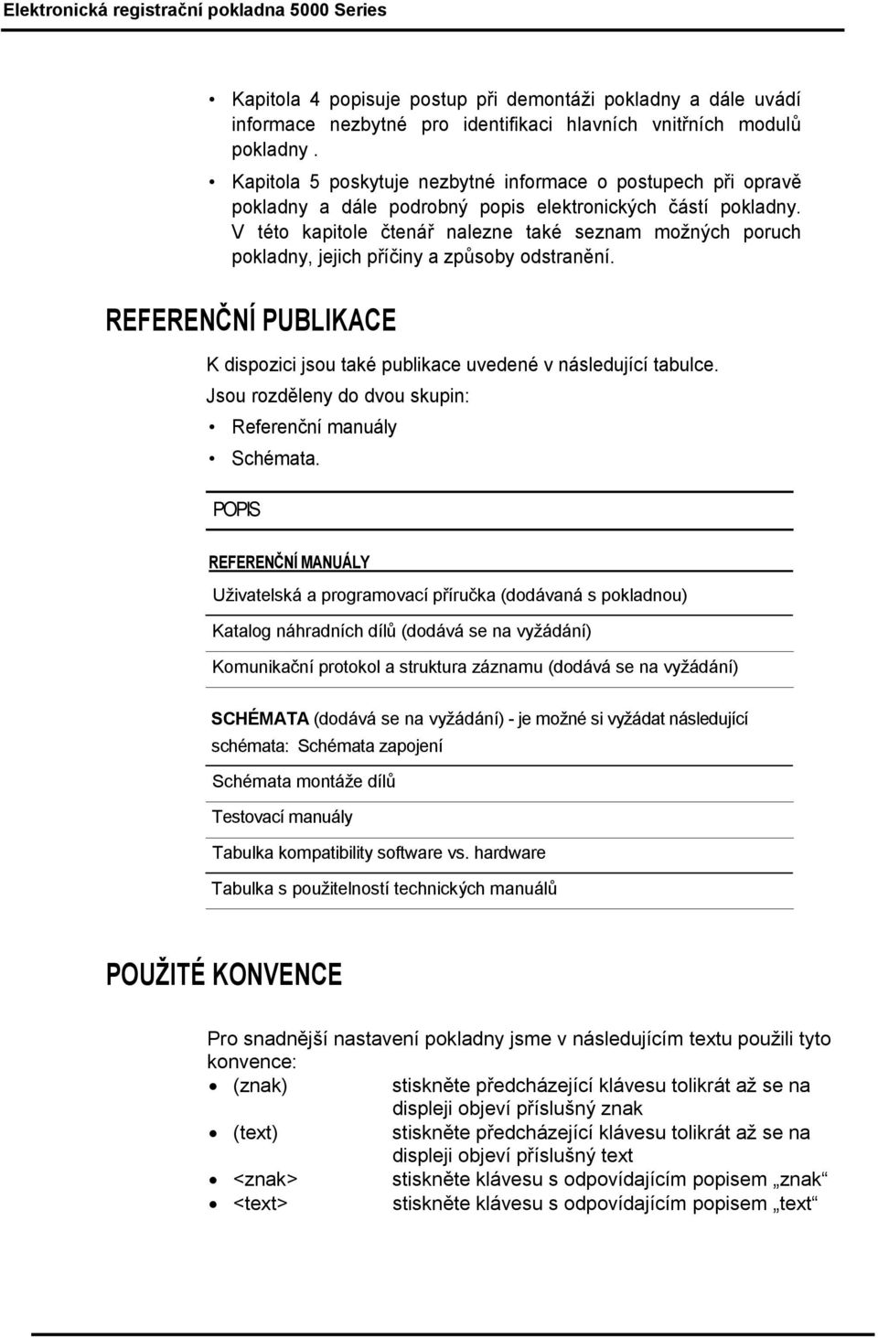V této kapitole čtenář nalezne také seznam možných poruch pokladny, jejich příčiny a způsoby odstranění. REFERENČNÍ PUBLIKACE K dispozici jsou také publikace uvedené v následující tabulce.