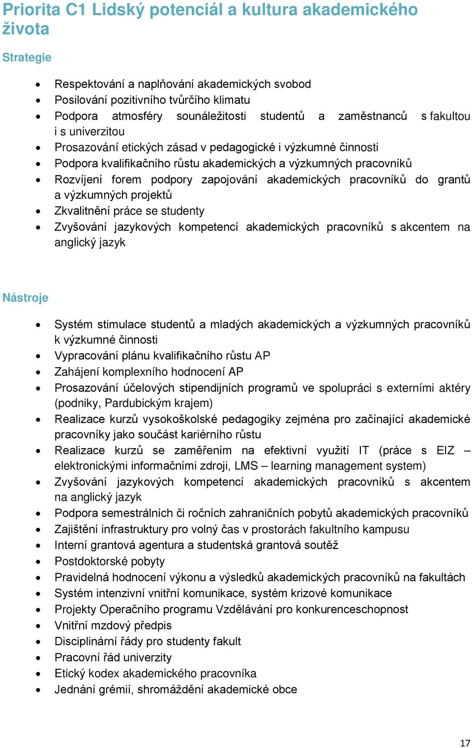 zapojování akademických pracovníků do grantů a výzkumných projektů Zkvalitnění práce se studenty Zvyšování jazykových kompetencí akademických pracovníků s akcentem na anglický jazyk Systém stimulace