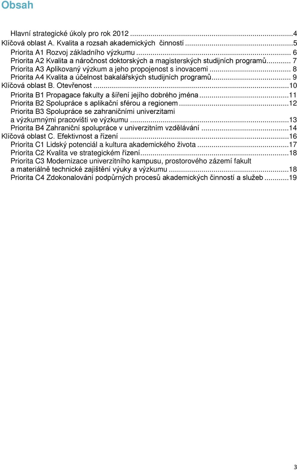 .. 8 Priorita A4 Kvalita a účelnost bakalářských studijních programů... 9 Klíčová oblast B. Otevřenost... 10 Priorita B1 Propagace fakulty a šíření jejího dobrého jména.