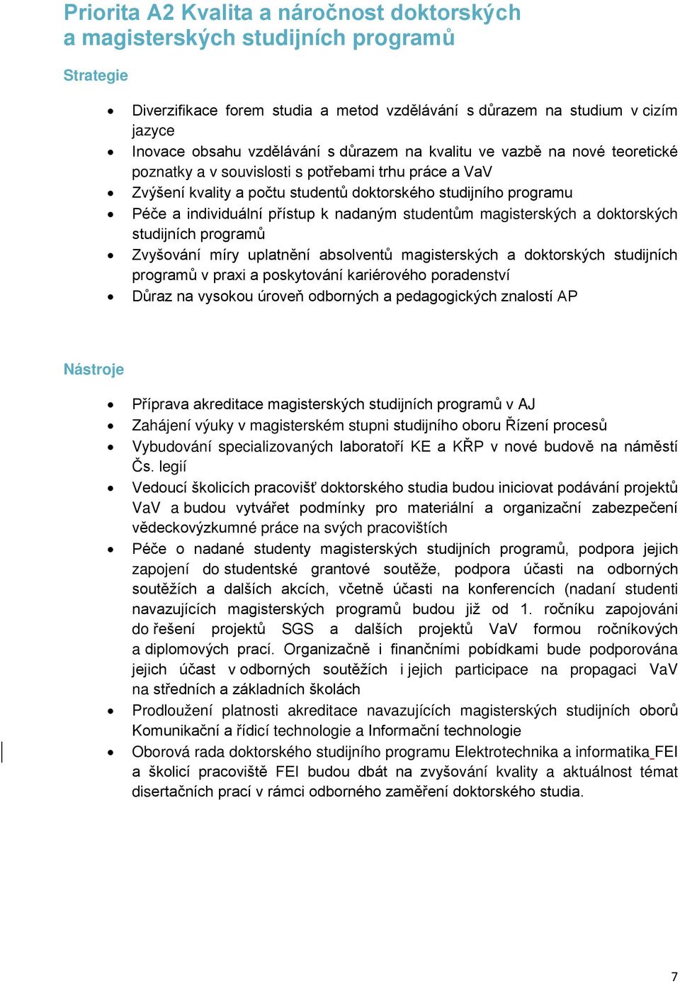 studentům magisterských a doktorských studijních programů Zvyšování míry uplatnění absolventů magisterských a doktorských studijních programů v praxi a poskytování kariérového poradenství Důraz na