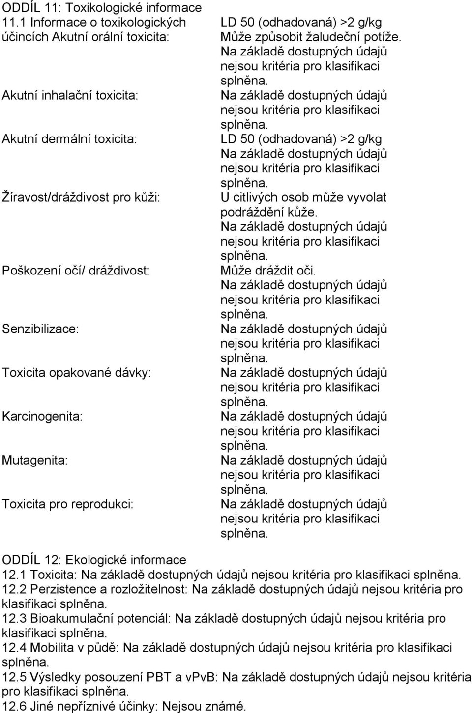 Toxicita opakované dávky: Karcinogenita: Mutagenita: Toxicita pro reprodukci: LD 50 (odhadovaná) >2 g/kg Může způsobit žaludeční potíže.