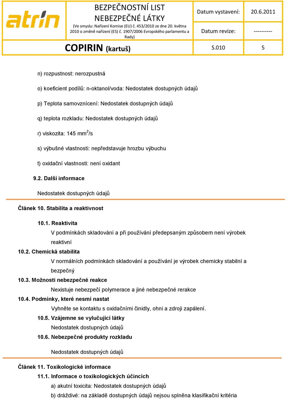 oxidační vlastnosti: není oxidant 9.2. Další informace Článek 10. Stabilita a reaktivnost 10.1. Reaktivita V podmínkách skladování a při používání předepsaným způsobem není výrobek reaktivní 10.2. Chemická stabilita V normálních podmínkách skladování a používání je výrobek chemicky stabilní a bezpečný 10.