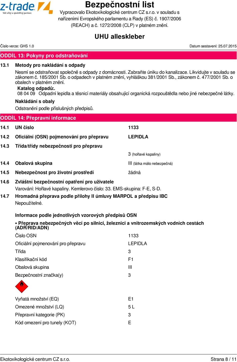 08 04 09 Odpadní lepidla a těsnicí materiály obsahující organická rozpouštědla nebo jiné nebezpečné látky. Nakládání s obaly Odstranění podle příslušných předpisů. ODDÍL 14: Přepravní informace 14.