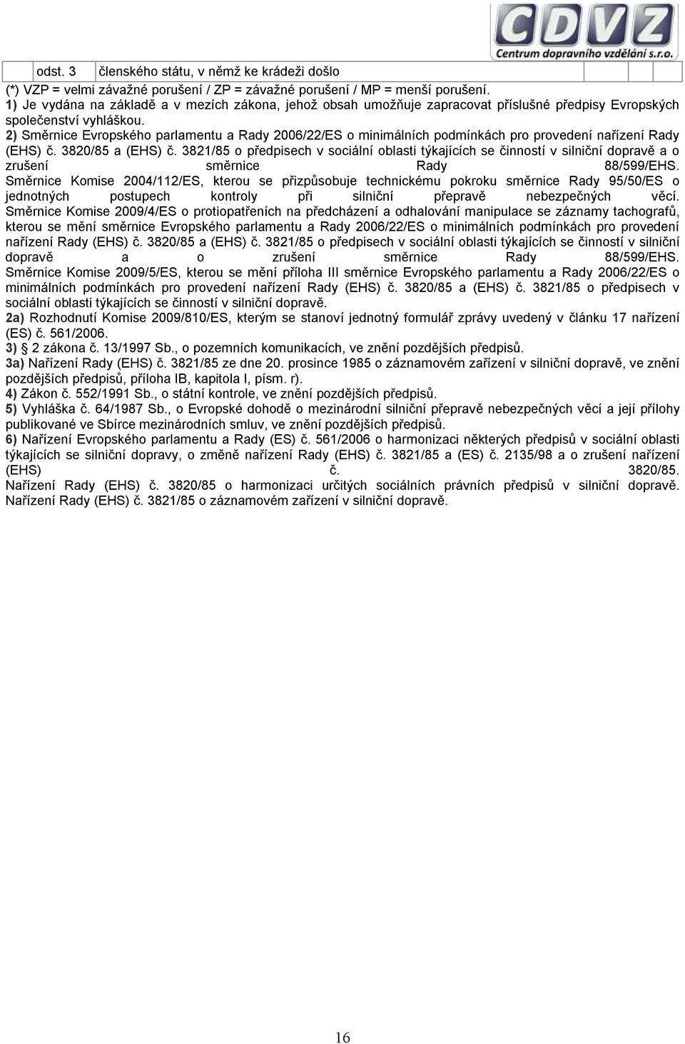 2) Směrnice Evropského parlamentu a Rady 2006/22/ES o minimálních podmínkách pro provedení nařízení Rady (EHS) č. 3820/85 a (EHS) č.
