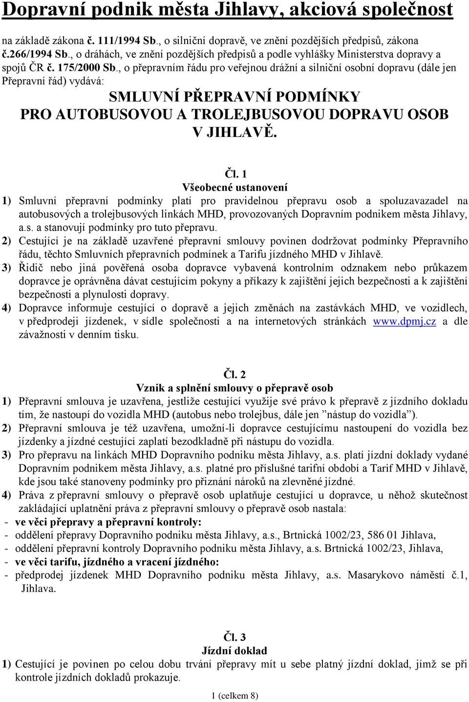 , o přepravním řádu pro veřejnou drážní a silniční osobní dopravu (dále jen Přepravní řád) vydává: SMLUVNÍ PŘEPRAVNÍ PODMÍNKY PRO AUTOBUSOVOU A TROLEJBUSOVOU DOPRAVU OSOB V JIHLAVĚ. Čl.