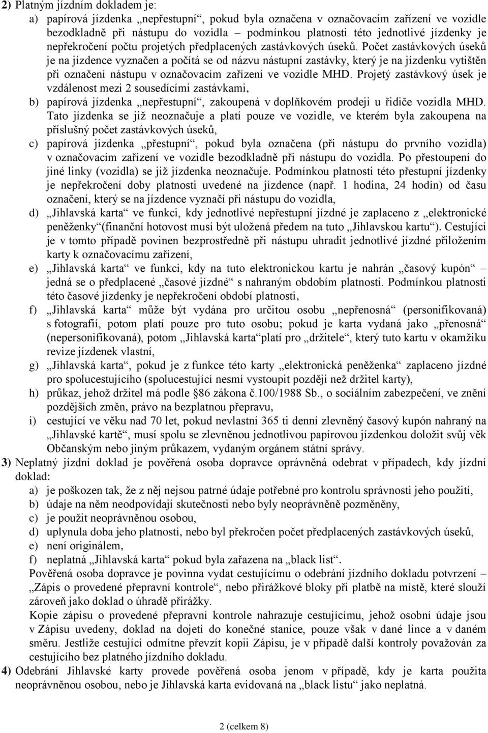 Počet zastávkových úseků je na jízdence vyznačen a počítá se od názvu nástupní zastávky, který je na jízdenku vytištěn při označení nástupu v označovacím zařízení ve vozidle MHD.