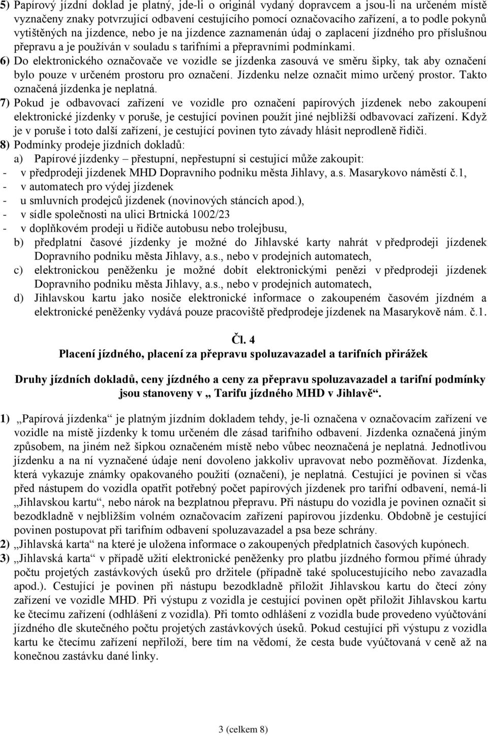 6) Do elektronického označovače ve vozidle se jízdenka zasouvá ve směru šipky, tak aby označení bylo pouze v určeném prostoru pro označení. Jízdenku nelze označit mimo určený prostor.