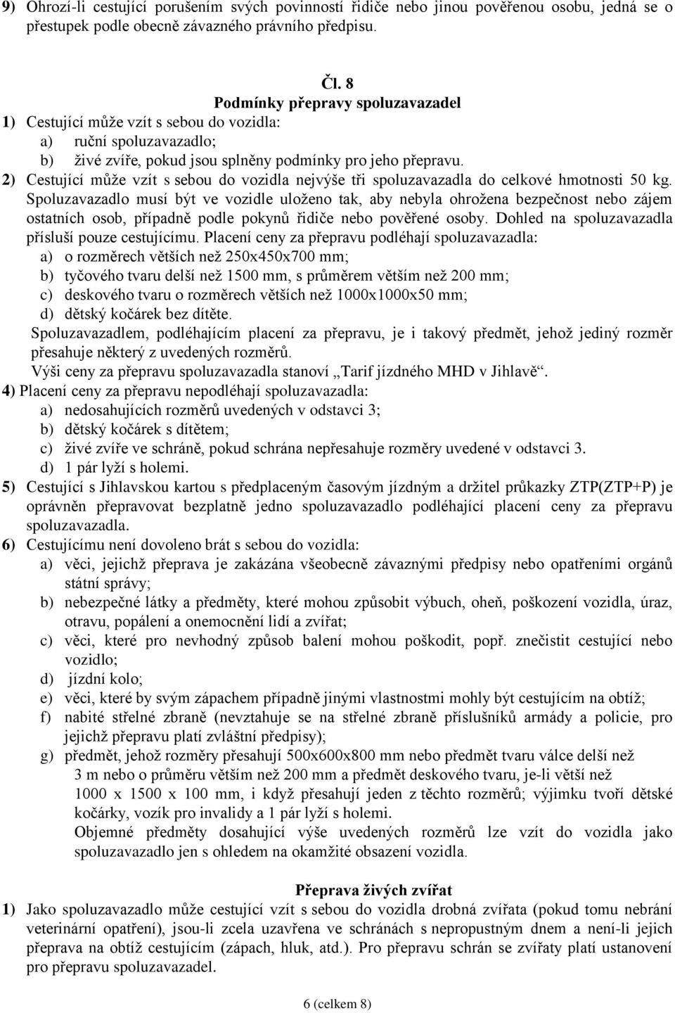 2) Cestující může vzít s sebou do vozidla nejvýše tři spoluzavazadla do celkové hmotnosti 50 kg.