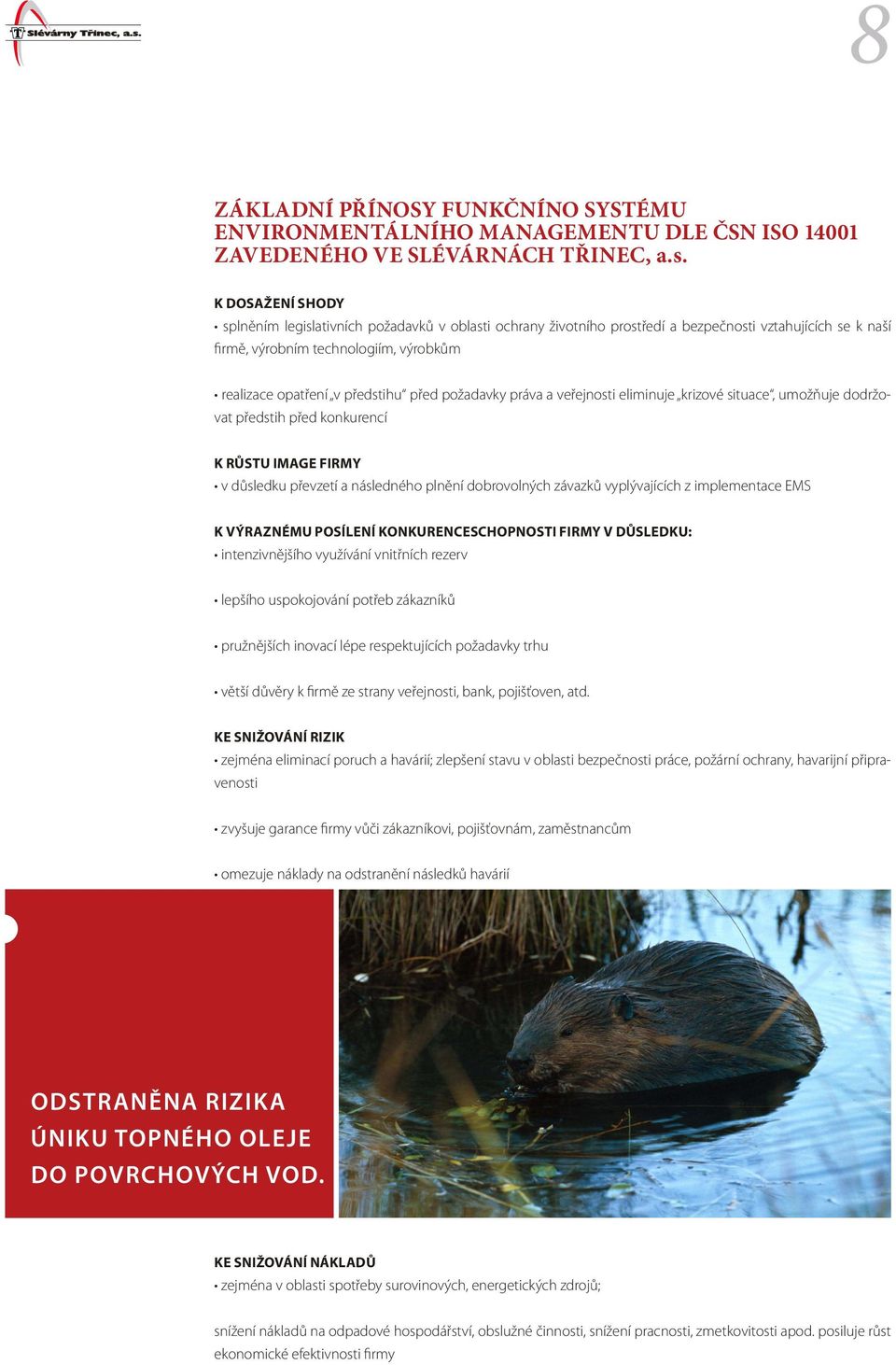 před požadavky práva a veřejnosti eliminuje krizové situace, umožňuje dodržovat předstih před konkurencí K RŮSTU IMAGE FIRMY v důsledku převzetí a následného plnění dobrovolných závazků vyplývajících