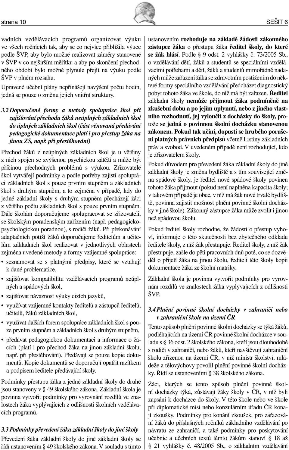 Upravené učební plány nepřinášejí navýšení počtu hodin, jedná se pouze o změnu jejich vnitřní struktury. 3.