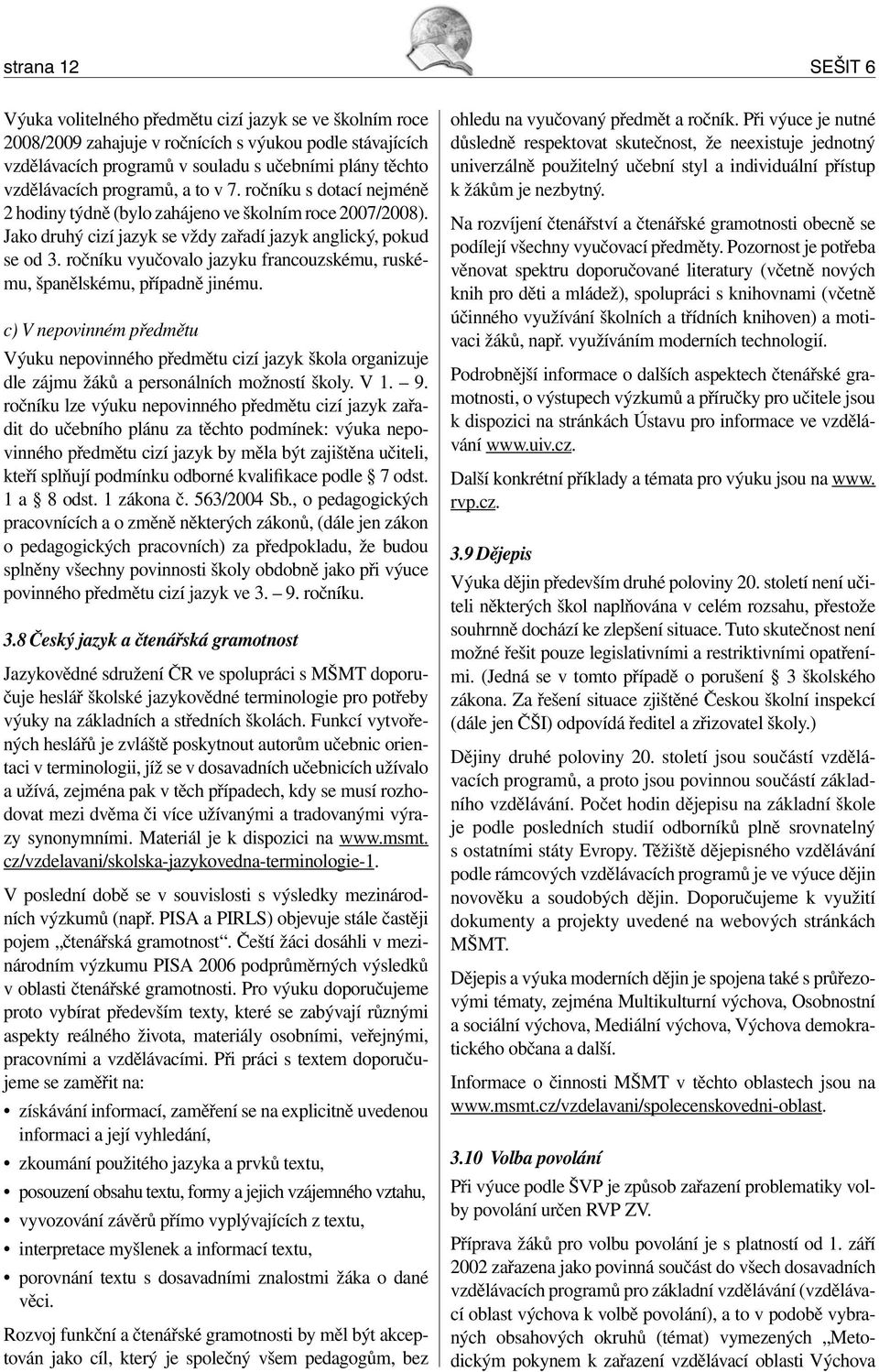 ročníku vyučovalo jazyku francouzskému, ruskému, španělskému, případně jinému.