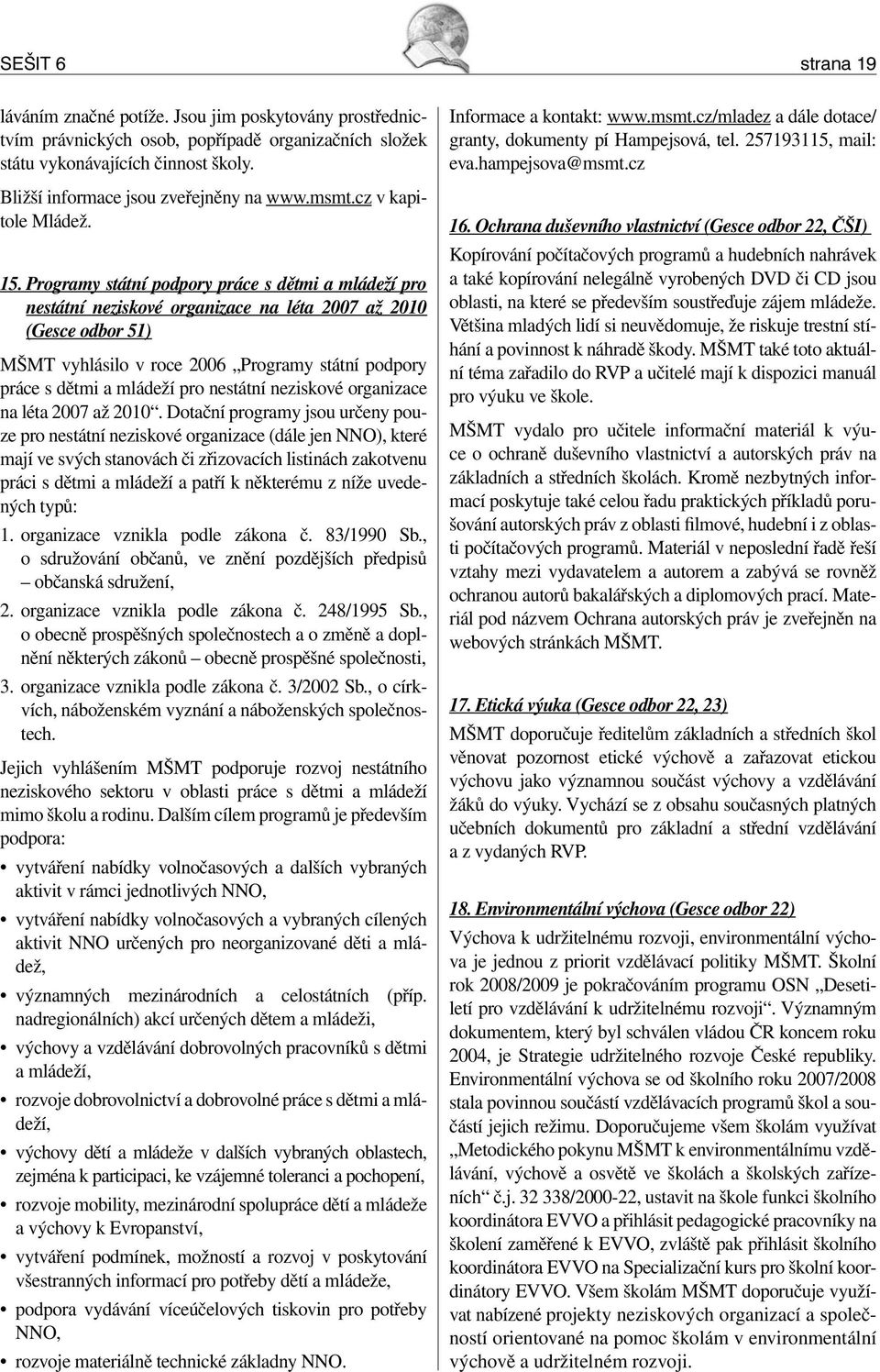 Programy státní podpory práce s dětmi a mládeží pro nestátní neziskové organizace na léta 2007 až 2010 (Gesce odbor 51) MŠMT vyhlásilo v roce 2006 Programy státní podpory práce s dětmi a mládeží pro