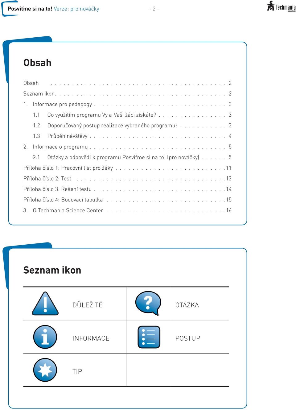 Informace o programu................................ 5 2.1 Otázky a odpovědi k programu Posviťme si na to! (pro nováčky)...... 5 Příloha číslo 1: Pracovní list pro žáky.......................... 11 Příloha číslo 2: Test.