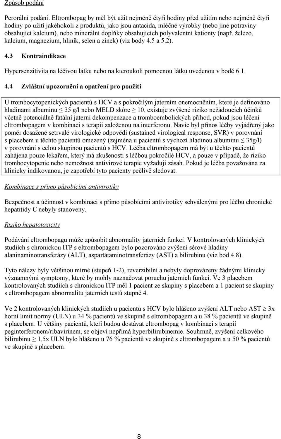 nebo minerální doplňky obsahujících polyvalentní kationty (např. železo, kalcium, magnezium, hliník, selen a zinek) (viz body 4.