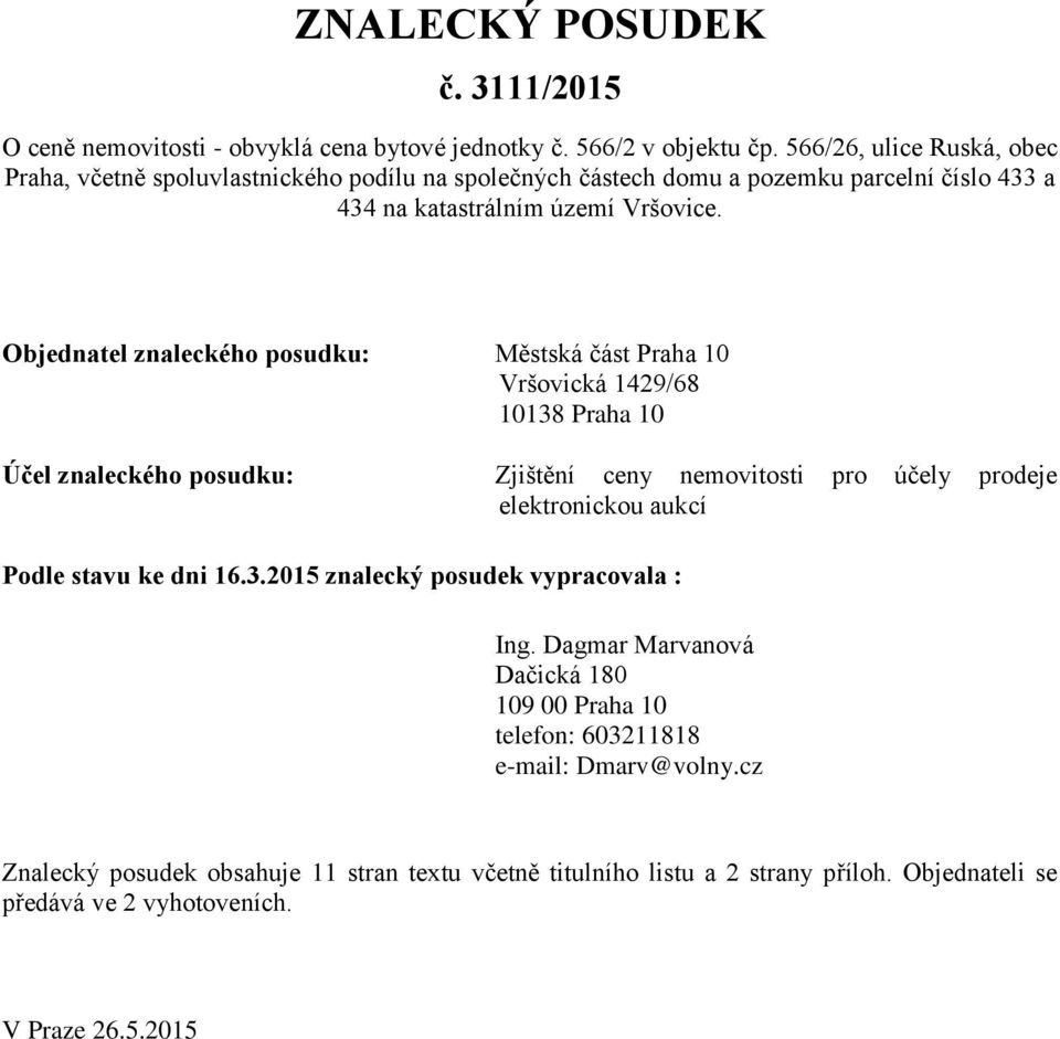 Objednatel znaleckého posudku: Městská část Praha 10 Vršovická 1429/68 10138 Praha 10 Účel znaleckého posudku: Zjištění ceny nemovitosti pro účely prodeje elektronickou aukcí Podle