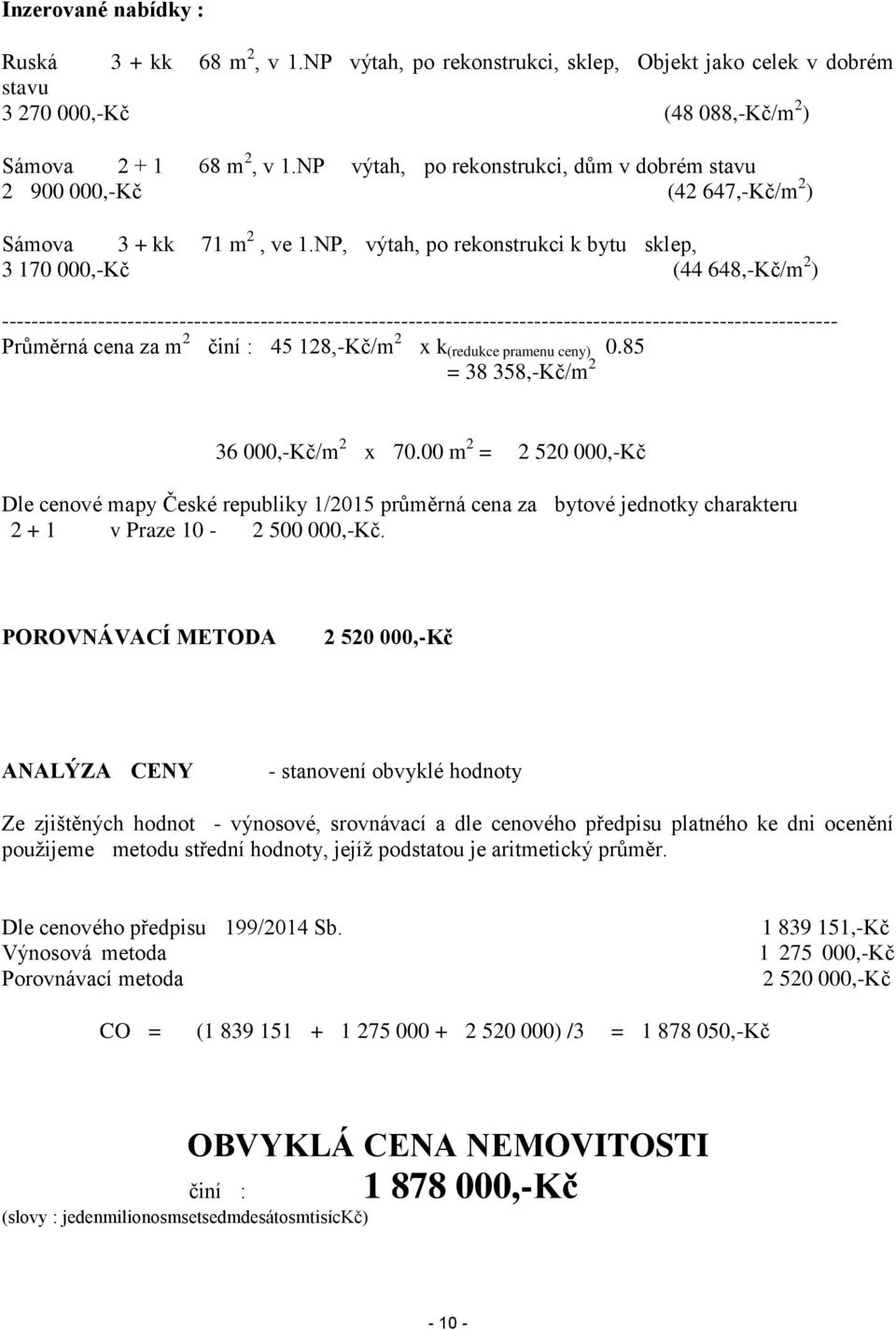 NP, výtah, po rekonstrukci k bytu sklep, 3 170 000,-Kč (44 648,-Kč/m 2 ) ----------------------------------------------------------------------------------------------------------------- Průměrná