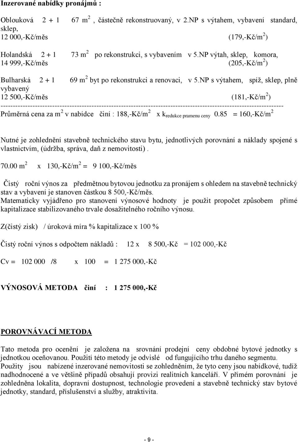 NP výtah, sklep, komora, 14 999,-Kč/měs (205,-Kč/m 2 ) Bulharská 2 + 1 69 m 2 byt po rekonstrukci a renovaci, v 5.