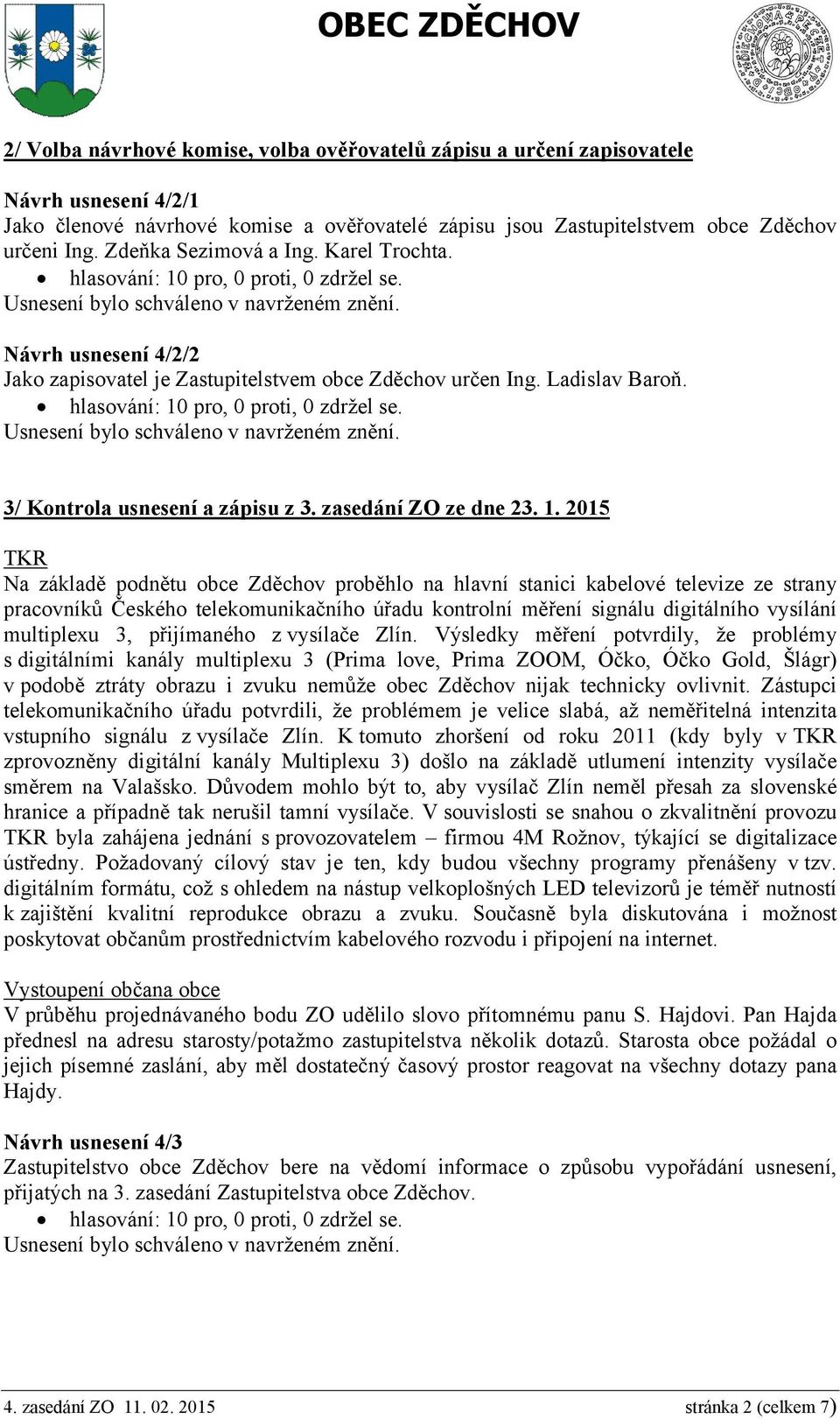 2015 TKR Na základě podnětu obce Zděchov proběhlo na hlavní stanici kabelové televize ze strany pracovníků Českého telekomunikačního úřadu kontrolní měření signálu digitálního vysílání multiplexu 3,