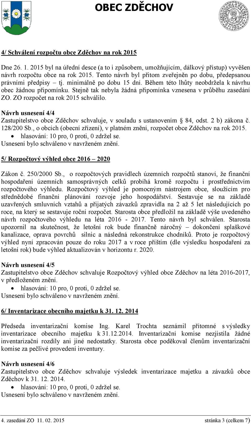 Stejně tak nebyla žádná připomínka vznesena v průběhu zasedání ZO. ZO rozpočet na rok 2015 schválilo. Návrh usnesení 4/4 Zastupitelstvo obce Zděchov schvaluje, v souladu s ustanovením 84, odst.