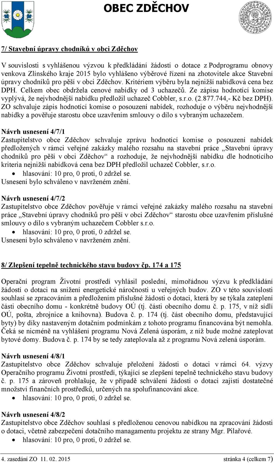 Ze zápisu hodnotící komise vyplývá, že nejvhodnější nabídku předložil uchazeč Cobbler, s.r.o. (2.877.744,- Kč bez DPH).