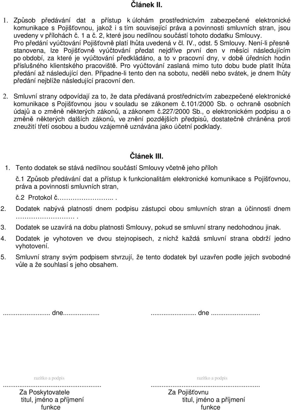 1 a č. 2, které jsou nedílnou součástí tohoto dodatku Smlouvy. Pro předání vyúčtování Pojišťovně platí lhůta uvedená v čl. IV., odst. 5 Smlouvy.