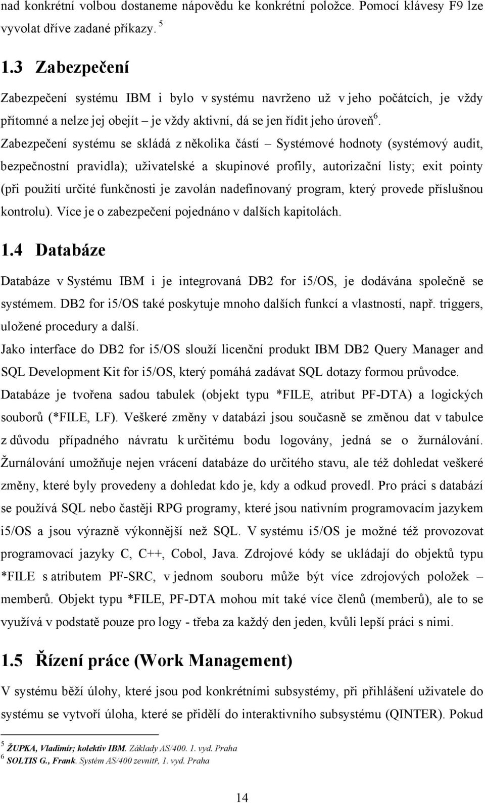 Zabezpečení systému se skládá z několika částí Systémové hodnoty (systémový audit, bezpečnostní pravidla); uživatelské a skupinové profily, autorizační listy; exit pointy (při použití určité