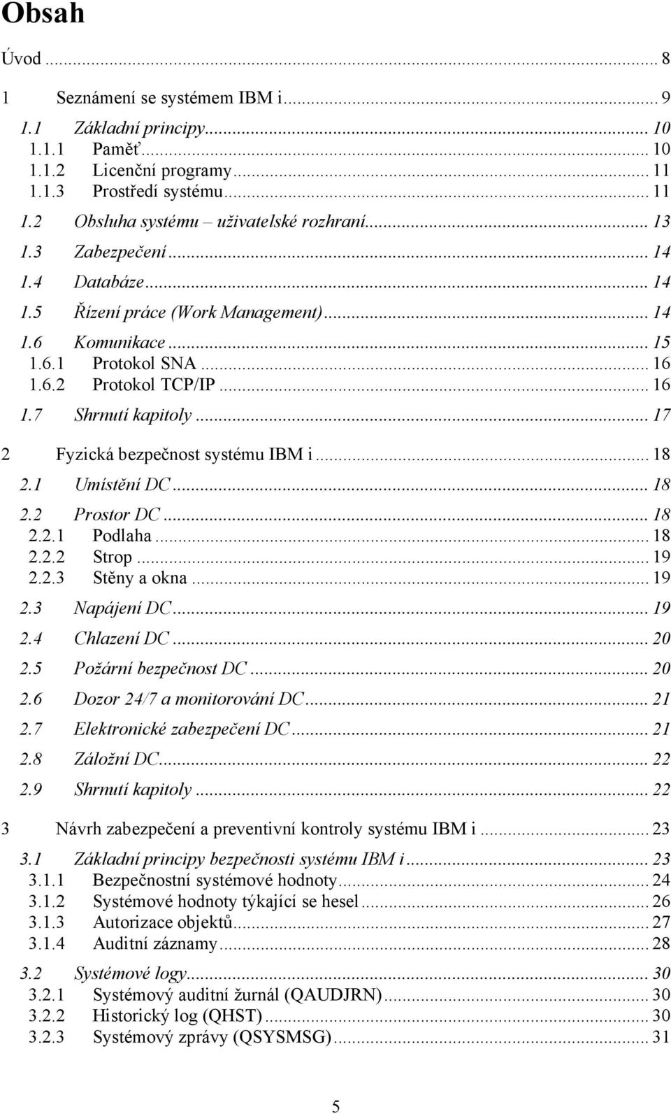 .. 17 2 Fyzická bezpečnost systému IBM i... 18 2.1 Umístění DC... 18 2.2 Prostor DC... 18 2.2.1 Podlaha... 18 2.2.2 Strop... 19 2.2.3 Stěny a okna... 19 2.3 Napájení DC... 19 2.4 Chlazení DC... 20 2.